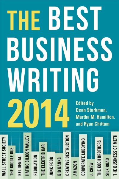 The best business writing 2014 / edited by Dean Starkman, Martha M. Hamilton, and Ryan Chittum.