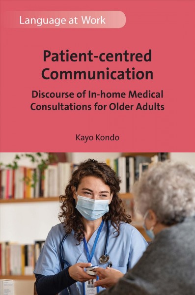 Patient-centred communication : discourse of in-home medical consultations for older adults / Kayo Kondo.