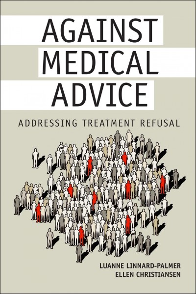 Against medical advice : addressing treatment refusal / Luanne Linnard-Palmer, Ellen Christiansen.