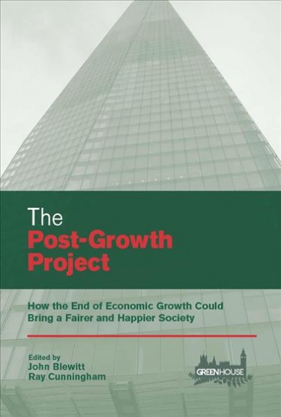 The Post-Growth Project: How the End of Economic Growth Could Bring a Fairer and Happier Society.