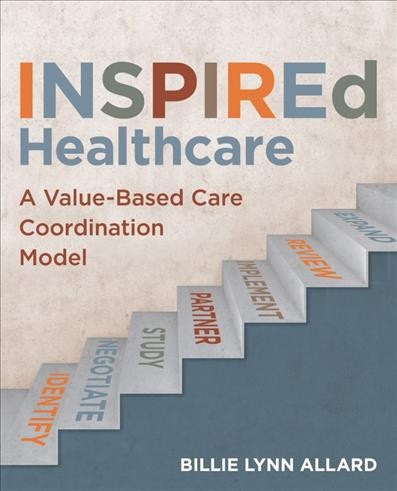 INSPIREd Healthcare : a value-based care coordination model / Billie Lynn Allard.