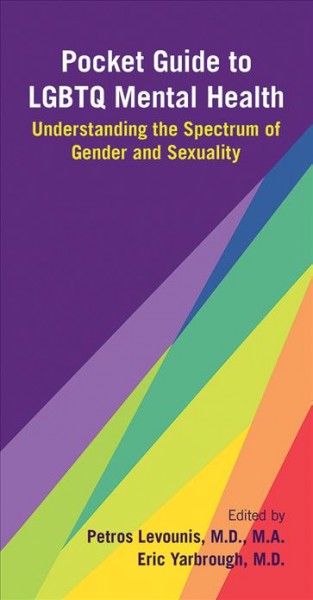 Pocket guide to LGBTQ mental health : understanding the spectrum of gender and sexuality / edited by Petros Levounis, Eric Yarbrough.