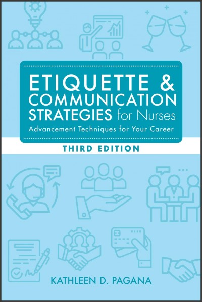 Etiquette & communication strategies for nurses : advancement techniques for your career / Kathleen Pagana.