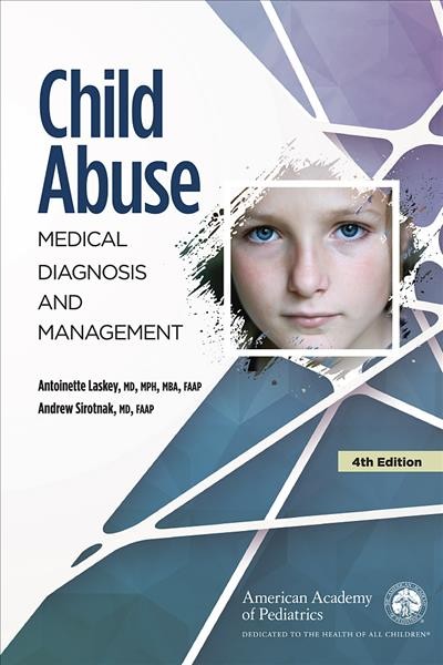 Child abuse : medical diagnosis and management / editors: Antoinette Laskey, Andrew Sirotnak.