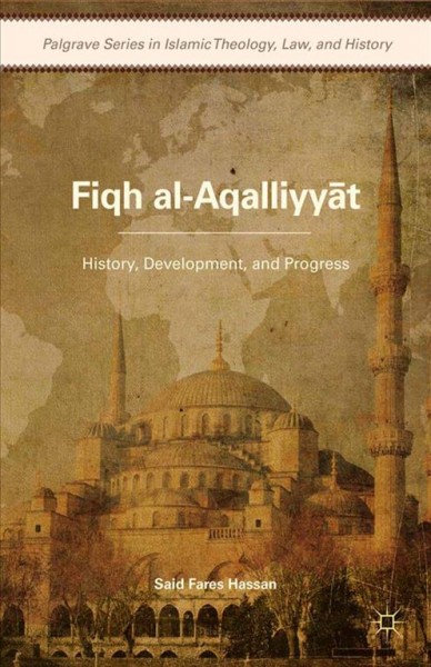 Fiqh al-aqalliyyat : history, development, and progress / Said Fares Hassan.