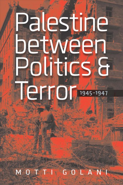 Palestine between politics and terror, 1945-1947 / Motti Golani.