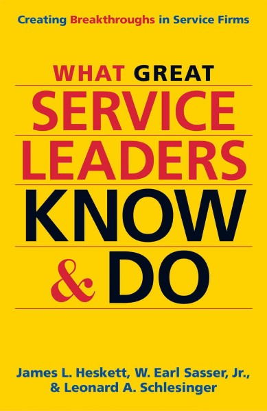 What great service leaders know and do : creating breakthroughs in service firms / James L. Heskett, W. Earl Sasser Jr., Leonard A. Schlesinger.