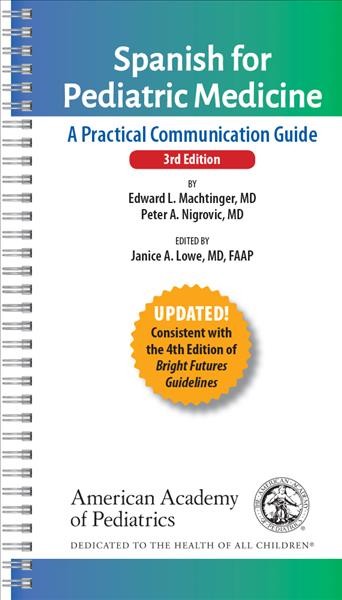 Spanish for pediatric medicine : a practical communication guide / by Edward Machtinger, Peter A. Nigrović ; edited by Janice A. Lowe.