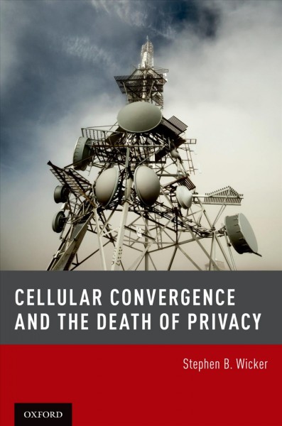 Cellular convergence and the death of privacy / Stephen B. Wicker.
