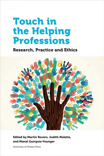Touch in the helping professions : research, practice and ethics / edited by Martin Rovers, Judith Malette and Manal Guirguis-Younger.