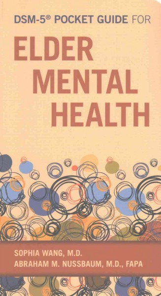 DSM-5® pocket guide for elder mental health / Sophia Wang, M.D., Abraham M. Nussbaum, M.D., FAPA.