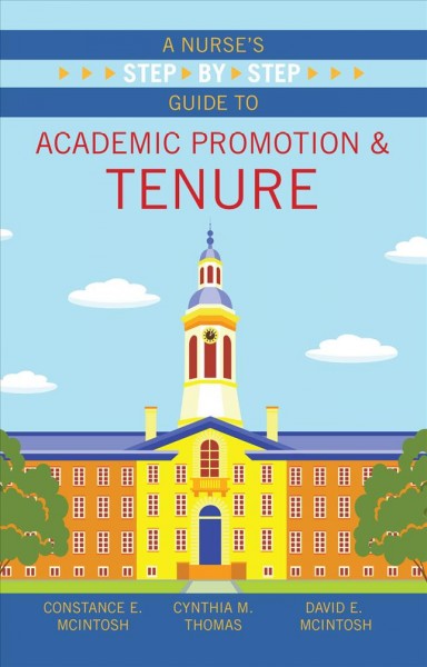 A nurse's step-by-step guide to academic promotion and tenure / Constance E. McIntosh, Cynthia M. Thomas, David E. McIntosh.