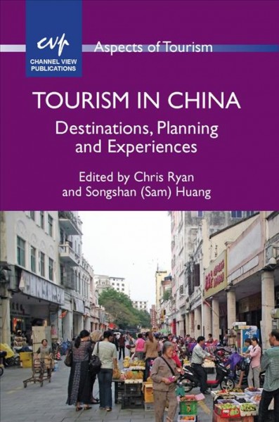 Tourism in China : destinations, planning and experiences / edited by Chris Ryan and Songshan (Sam) Huang.