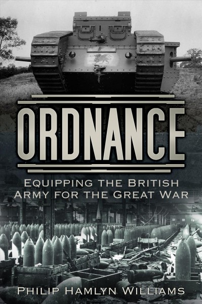 Ordnance : equipping the British Army for the Great War / Philip Hamlyn Williams.