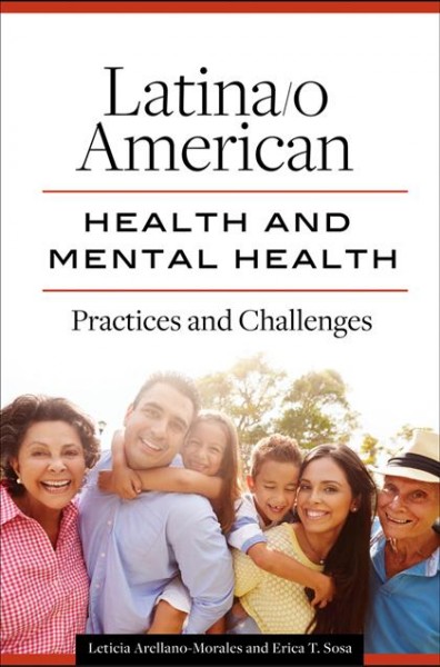 Latina/o American health and mental health : practices and challenges / Leticia Arellano-Morales and Erica T. Sosa.