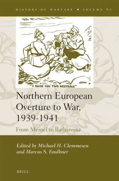 Northern European overture to war, 1939-1941 : from Memel to Barbarossa / edited by Michael H. Clemmesen, Marcus S. Faulkner.