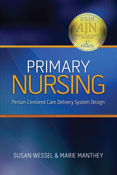 Primary nursing : person-centered care delivery system design / Susan Wessel & Marie Manthey.