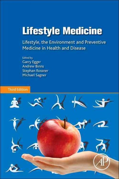 Lifestyle medicine : lifestyle, the environment, and preventive medicine in health and disease / edited by Garry Egger, Andrew Binns, Stephan Rössner, Michael Sagner.