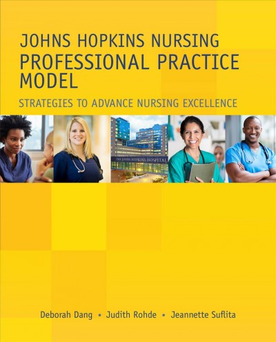 The Johns Hopkins nursing professional practice model : strategies to advance nursing excellence / Deborah Dang, Judith Rohde, Jeannette Suflita.