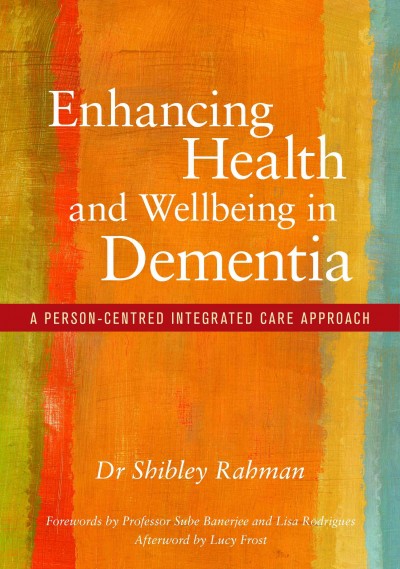 Enhancing health and wellbeing for living with dementia : care homes and care at home / Shibley Rahman.