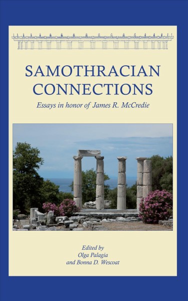 Samothracian Connections : Essays in Honor of James R. McCredie / edited by Olga Palagia and Bonna D. Wescoat.