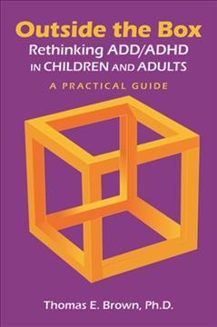 Outside the box : rethinking ADD/ADHD in children and adults : a practical guide / by Thomas E. Brown.