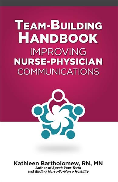 Team-building handbook : improving nurse-physician communications / Kathleen Bartholomew RN, MN.