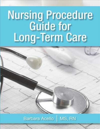Nursing procedure guide for long-term care / Barbara Acello, MS, RN.