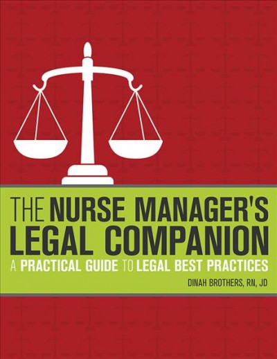 The nurse manager's legal companion : a practical guide to best legal practices / Dinah Brothers.