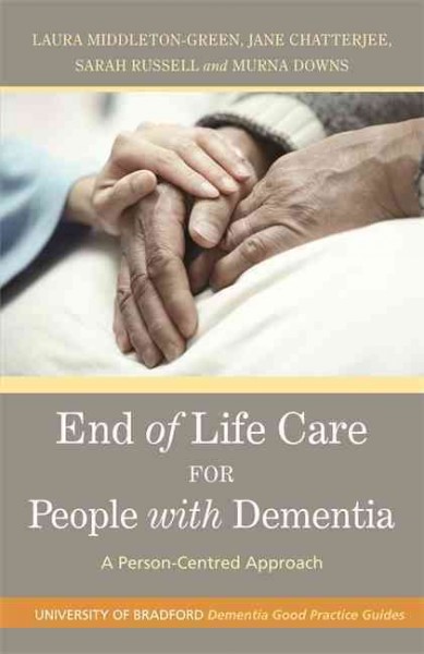 End of life care for people with dementia : a person-centred approach / Laura Middleton-Green, Jane Chatterjee, Sarah Russell and Murna Downs.