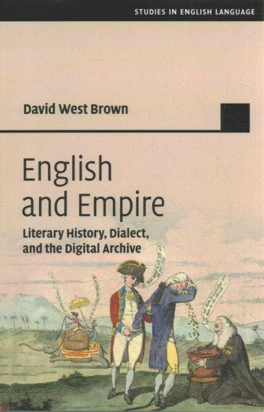 English and empire : literary history, dialect, and the digital archive / David West Brown.