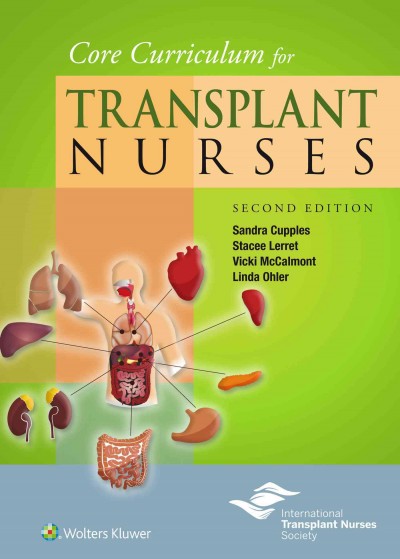 Core curriculum for transplant nurses / edited by Sandra Cupples, Stacee Lerret, Vicki McCalmont, Linda Ohler ; International Transplant Nurses Society.