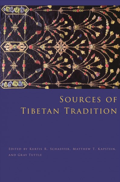 Sources of Tibetan tradition / edited by Kurtis R. Schaeffer, Matthew T. Kapstein, and Gray Tuttle.