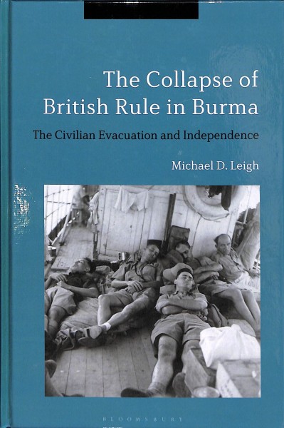 The collapse of British rule in Burma : the civilian evacuation and independence / Michael D. Leigh.