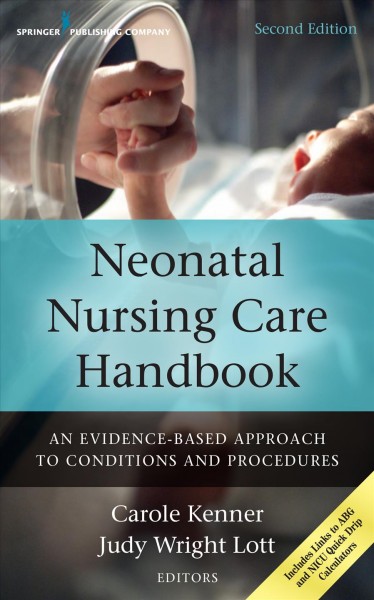 Neonatal nursing care handbook : an evidence-based approach to conditions and procedures / [edited by] Carole Kenner, Judy Wright Lott.