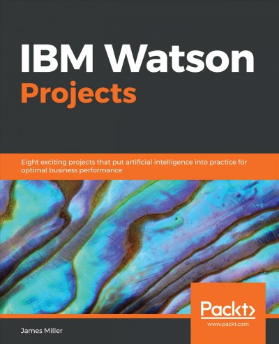 IBM Watson projects : eight exciting projects that put artificial intelligence into practice for optimal business performance.