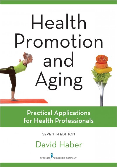 Health promotion and aging : practical applications for health professionals / David Haber, PhD.