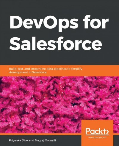 DevOps for Salesforce : build, test, and streamline data pipelines to simplify development in Salesforce.