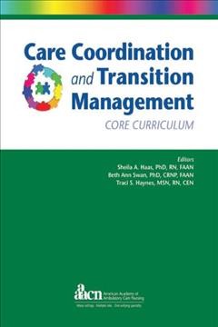 Care coordination and transition management : core curriculum / editors, Sheila A. Haas, Beth Ann Swan, Traci S. Haynes.