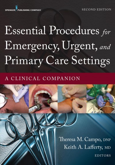 Essential procedures in emergency, urgent, and primary care settings : a clinical companion / Theresa M. Campo, Keith A. Lafferty.