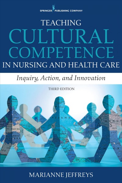 Teaching cultural competence in nursing and health care : inquiry, action, and innovation / Marianne R. Jeffreys.
