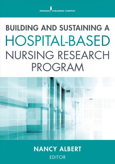Building and sustaining a hospital-based nursing research program / Nancy Albert [editor].