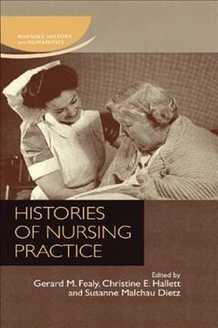 Histories of nursing practice / edited by Gerard M. Fealy, Christine E. Hallet, and Susanne Malchau Dietz.