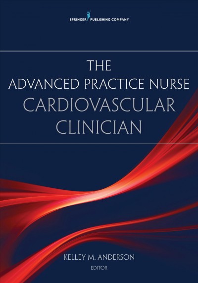 The advanced practice nurse cardiovascular clinician / Kelley M. Anderson, editor.