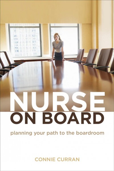 Nurse on board : planning your path to the boardroom / Connie Curran.