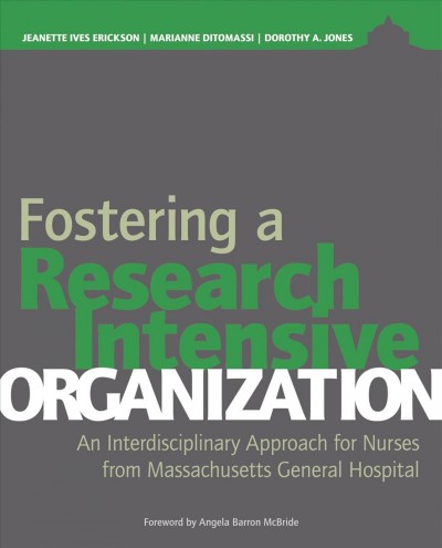 Fostering a research-intensive organization : an interdisciplinary approach for nurses from Massachusetts General Hospital / Jeanette Ives Erickson, Marianne Ditomassi, Dorothy A. Jones.