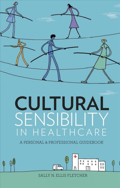 Cultural sensibility in healthcare : a personal & professional guidebook / Sally N. Ellis Fletcher.