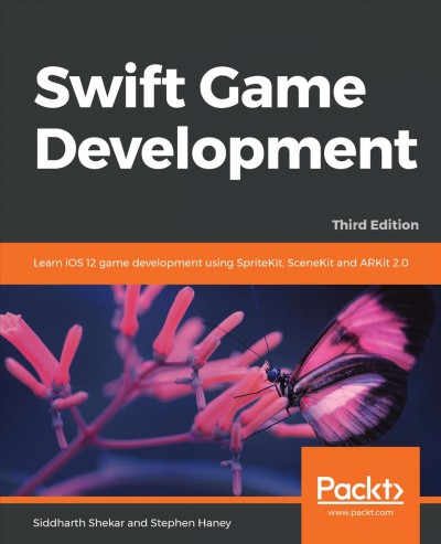Swift game development : learn IOS 12 game development using SpriteKit, SceneKit and ARKit 2. 0 / Siddharth Shekar and Stephen Haney.