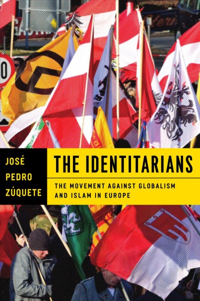 The Identitarians : the movement against globalism and Islam in Europe / José Pedro Zúquete.