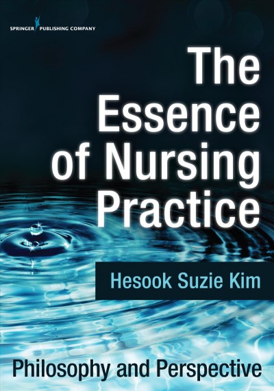 The essence of nursing practice : philosophy and perspective / Hesook Suzie Kim.